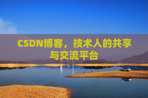 CSDN博客，技术人的共享与交流平台