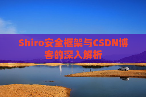 Shiro安全框架与CSDN博客的深入解析